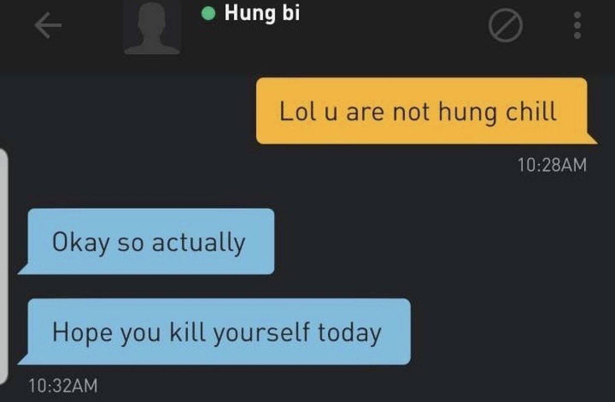 a screenshot of the app grindir, ona chat with a person named hung bi the person emssaging them says: lol u are not hung chill. they reply Okay so actually hope you kill yourself today